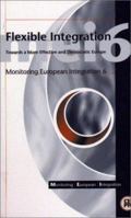 Flexible Integration: Towards a More Effective and Democratic Europe (Monitoring European Integration, No 6) 1898128227 Book Cover