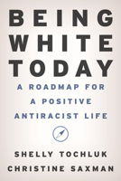 Being White Today: A Roadmap for a Positive Antiracist Life 1475870558 Book Cover