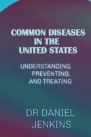 COMMON DISEASES IN THE UNITED STATE: UNDERSTANDING, PREVENTING, AND TREATING B0C7J9RTPS Book Cover