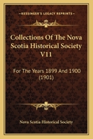 Collections Of The Nova Scotia Historical Society V11: For The Years 1899 And 1900 1166481131 Book Cover