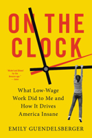 On the Clock: What Low-Wage Work Did to Me and How It Drives America Insane 0316509000 Book Cover