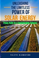UNLEASHING THE LIMITLESS POWER OF SOLAR: Your Path to a Sustainable Future B0CCCVPX9N Book Cover