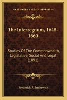 The Interregnum, 1648-1660: Studies Of The Commonwealth, Legislative, Social And Legal 0548701873 Book Cover