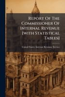 Report Of The Commissioner Of Internal Revenue [with Statistical Tables]... 1278346937 Book Cover