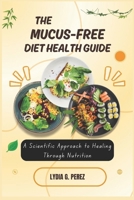 THE MUCUS-FREE DIET HEALTH GUIDE: A Scientific Approach to Healing Through Nutrition B0F23RHG1T Book Cover