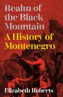 Realm of the Black Mountain: A History of Montenegro 1911723332 Book Cover