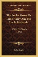 The Poplar Grove: Or, Little Harry and His Undle Benjamin 1146181140 Book Cover