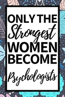 Only The Strongest Women Become Psychologists: Funny Psychologist Notebook/Journal (6” X 9”) Gift For Christmas Or Birthday 1674445695 Book Cover