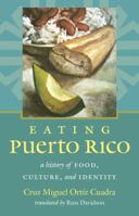 Eating Puerto Rico: A History of Food, Culture, and Identity 1469629976 Book Cover