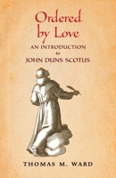 Ordered by Love: An Introduction to John Duns Scotus 1621388816 Book Cover