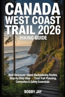 Canada West Coast Trail 2026 Hiking Guide: Best Vancouver Island Backpacking Routes, Step-by-Step Trail Planning, Campsites & Safety Essentials B0GXVYJ9JV Book Cover