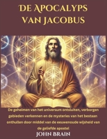 De Apocalyps van Jacobus: De geheimen van het universum ontsluiten, verborgen gebieden verkennen en de mysteries van het bestaan onthullen door middel ... van de geliefde apostel (Dutch Edition) B0DS9TBB3N Book Cover