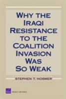 Why the Iraqi Resistance to the Coalition Invasion Was So Weak 0833040162 Book Cover
