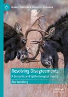 Resolving Disagreements: A Semantic and Epistemological Inquiry (Palgrave Frontiers in Philosophy of Religion) 3031504100 Book Cover