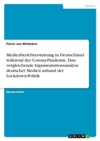 Medienberichterstattung in Deutschland w�hrend der Corona-Pandemie. Eine vergleichende Argumentationsanalyse deutscher Medien anhand der Lockdown-Politik 3346490920 Book Cover