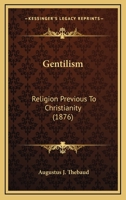 Gentilism Religion Previous to Christianity 0548744009 Book Cover