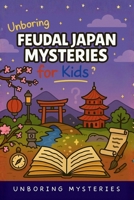 Unboring Feudal Japan Mysteries for Kids: Funny, Fascinating Guide to the Greatest Feudal Japan Mysteries, Samurai Secrets, and Unanswered Questions (History Mysteries for Kids) B0GR21CZ1D Book Cover