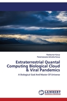 Extraterrestrial Quantal Computing Biological Cloud & Viral Pandemics: A Biological God And Master Of Universe 6202524545 Book Cover