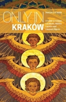 Only in Krakow: A Guide to Unique Locations, Hidden Corners and Unusual Objects 3950421823 Book Cover