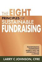 The Eight Principles of Sustainable Fundraising: Transforming Fundraising Anxiety into the Opportunity of a Lifetime 1612060226 Book Cover