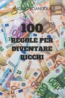 100 REGOLE PER DIVENTARE RICCHI (Italian Edition) B0F1KQCF46 Book Cover