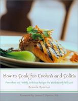 How to Cook for Crohn's and Colitis: More Than 200 Healthy, Delicious Recipes the Whole Family Will Love 1581825927 Book Cover