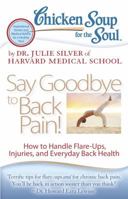 Chicken Soup for the Soul: Say Goodbye to Back Pain!: How to Handle Flare-Ups, Injuries, and Everyday Back Health 1935096877 Book Cover