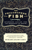 The Philosopher Fish: Sturgeon, Caviar, And the Geography of Desire 1582431736 Book Cover