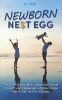 NEWBORN NEST EGG: The 1-HOUR Formula Enabling New Parents to Turn Pocket Change Into a Million-Dollar 'Safety Nest' for Their Children 1068960604 Book Cover