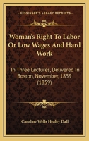 "Woman's Right to Labor;" Or, Low Wages and Hard Work: In Three Lectures 1437366104 Book Cover