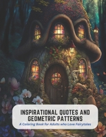 Inspirational Quotes and Geometric Patterns: A Coloring Book for Adults who Love Fairytales B0C5KQJNTN Book Cover