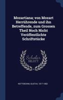 Mozartiana: Von Mozart Herr�hrende Und Ihn Betreffende, Zum Gro�en Theil Noch Nicht Ver�ffentlichte Schriftst�cke; Nach Aufgefundenen Handschriften (Classic Reprint) 1014993199 Book Cover