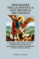 PREGHIERE DELLA NOVENA A SAN MICHELE ARCANGELO: Un potente libro di devozione cristiano per la forza, la protezione, la guerra spirituale e l'intercessione divina B0FSLJTLGS Book Cover