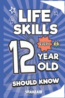 Life Skills Every 12 Year Old Should Know: The Empowered Teen's Blueprint: Master Critical Thinking & Self-Reliance. Navigate Middle School & Shape ... (Life Skills Every 6 TO 13 YEAR Should Know) B0FH5TGM4Q Book Cover