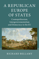 A Republican Europe of States: Cosmopolitanism, Intergovernmentalism and Democracy in the Eu 1107022282 Book Cover