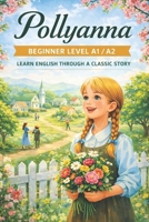 Pollyanna (Beginner Level A1/A2): Learn English Through a Classic Story: Simple English Stories for Vocabulary, Reading Confidence, and Fluency B0GG3S1X5L Book Cover