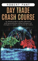 Day Trade Crash Course: An ultimate guide to quickly understand profit generating day trading techniques and strategies to create a real income for traders B089CSGDCG Book Cover