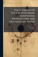 The Elements of Euclid with Many Additional Propositions and Explanatory Notes 1023742179 Book Cover
