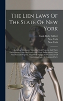 The Lien Laws Of The State Of New York: Including Mechanics' Liens On Real Property And Their Enforcement, Liens On Vessels And Their Enforcement, ... Of Conditional Sale, As Contained In L 1017827273 Book Cover