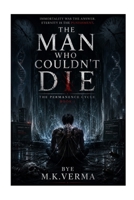 The Man Who Couldn’t Die: by M. K. Verma (The Permanence Cycle) B0GDFPKC3L Book Cover