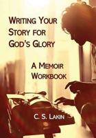 Writing Your Story for God's Glory: A Memoir Workbook 0986134759 Book Cover