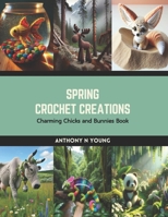 Spring Crochet Creations: Charming Chicks and Bunnies Book B0CS2RCZYV Book Cover