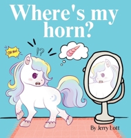 Where's My Horn?: Fun, Simple and Educational Short Story Book of Aston the Unicorn in a Search to Find Its Lost Horn for Pre-Readers 1763658589 Book Cover