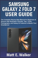 Samsung Galaxy Z Fold 7 User Guide: The Complete Step-by-Step Manual for Beginners & Seniors with Illustrated Tutorials, Tips, Tricks, Photography, and Galaxy AI Features to Master Your Smartphone B0FL9DZXSY Book Cover