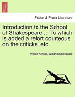Introduction to the School of Shakespeare. To which is added a retort courteous on the criticks, etc. 1241179301 Book Cover