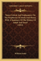 Notes Critical and Explanatory on the Prophecies of Jonah and Hosea: With a Summary of the History of Judah and Israel During the Period When the Prophecies of Hosea Were Delivered (Classic Reprint) 1010280236 Book Cover