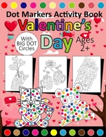 VALENTINES DAY DOT MARKER ACTIVITY BOOK WITH BIG DOT CIRCLES AGES 2: Easy Big Dots for Toddler and Preschool Kids Valentines Day Paint Dauber Coloring Worksheet B08TZDYH3B Book Cover