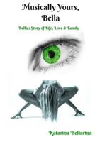 Musically Yours, Bella: Bella's Story of Love & Life 1522989145 Book Cover