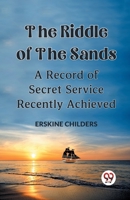 The Riddle Of The Sands A Record of Secret Service Recently Achieved 9359958298 Book Cover