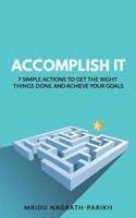 Accomplish It: 7 Simple Actions to Get the Right Things Done and Achieve Your Goals 1796548162 Book Cover